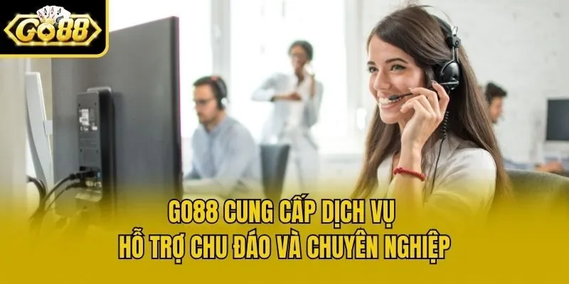 Go88 cung cấp dịch vụ hỗ trợ chu đáo và chuyên nghiệp