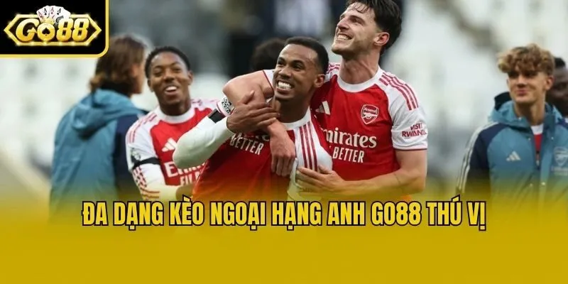 Đa dạng kèo Ngoại Hạng Anh Go88 thú vị