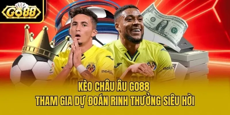 Kèo Châu Âu Go88 - Tham Gia Dự Đoán Rinh Thưởng Siêu Hời