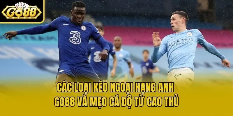Các Loại Kèo Ngoại Hạng Anh Go88 Và Mẹo Cá Độ Từ Cao Thủ