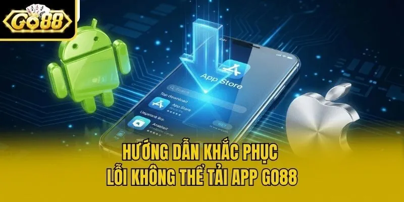 Hướng dẫn khắc phục lỗi không thể tải app Go88