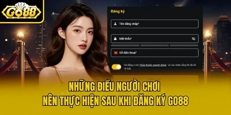 Những điều người chơi nên thực hiện sau khi đăng ký Go88