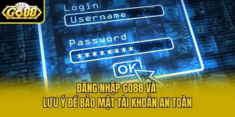 Đăng nhập Go88 và lưu ý để bảo mật tài khoản an toàn