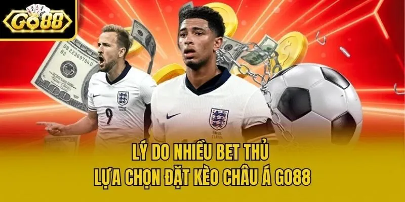 Lý do nhiều bet thủ lựa chọn đặt kèo châu Á Go88