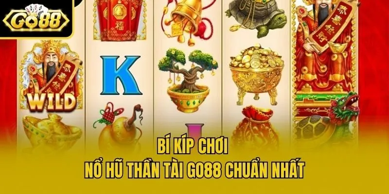 Bí Kíp Chơi Nổ Hũ Thần Tài Go88 Chuẩn Nhất