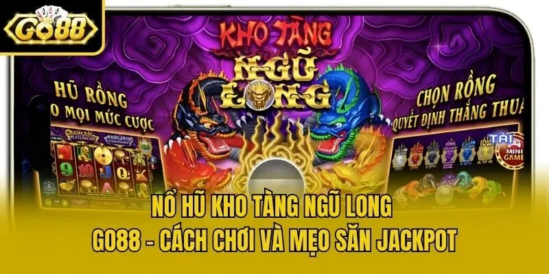 Nổ Hũ Kho Tàng Ngũ Long Go88 - Cách Chơi Và Mẹo Săn Jackpot