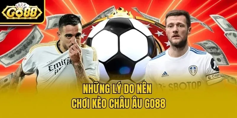 Những lý do nên chơi kèo Châu Âu Go88