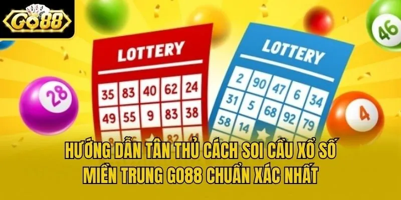 Hướng Dẫn Tân Thủ Cách Soi Cầu Xổ Số Miền Trung Go88 Chuẩn Xác
