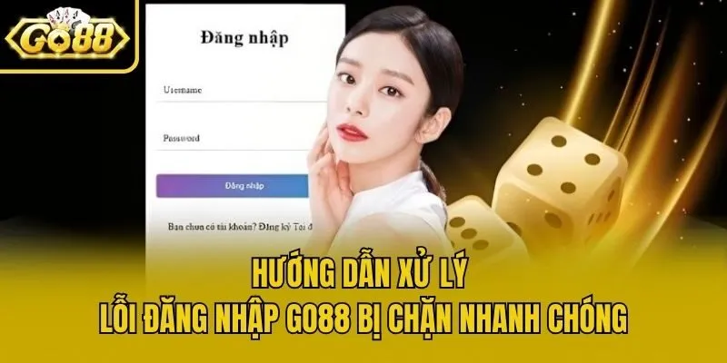 Hướng dẫn xử lý lỗi đăng nhập Go88 bị chặn nhanh chóng